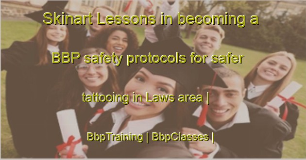 Skinart Lessons in becoming a BBP safety protocols for safer tattooing in Laws area | BbpTraining | BbpClasses | SkinartTraining-United States